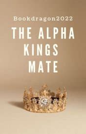 Before I knew how badly mates could destroy you, tear apart your soul, I craved mine. . Alpha king mate